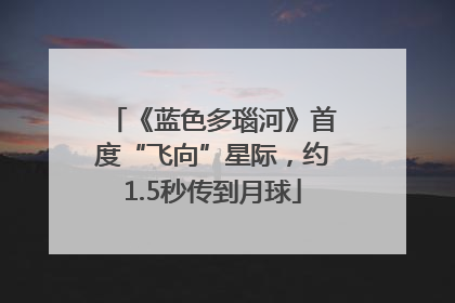 《蓝色多瑙河》首度“飞向”星际，约1.5秒传到月球