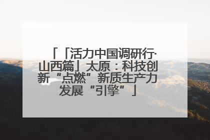 「活力中国调研行·山西篇」太原：科技创新“点燃”新质生产力发展“引擎”