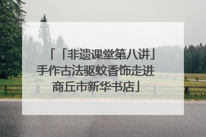 「非遗课堂第八讲」手作古法驱蚊香饰走进商丘市新华书店