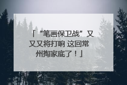 “笔画保卫战”又又又将打响 这回常州掏家底了！