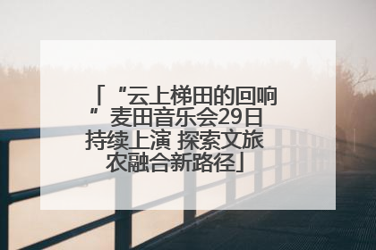 “云上梯田的回响”麦田音乐会29日持续上演 探索文旅农融合新路径