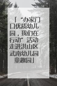 “办家门口优质幼儿园，我们在行动”活动走进洪山区武南幼儿园童趣园