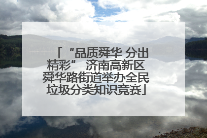 “品质舜华 分出精彩” 济南高新区舜华路街道举办全民垃圾分类知识竞赛