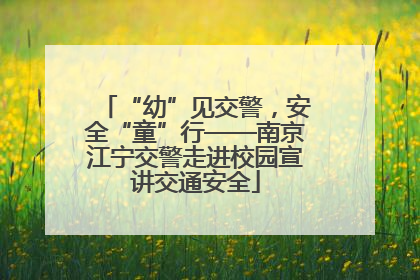 “幼”见交警，安全“童”行——南京江宁交警走进校园宣讲交通安全