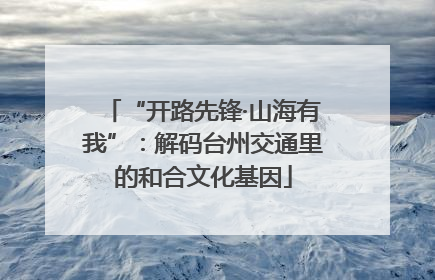 “开路先锋·山海有我”：解码台州交通里的和合文化基因
