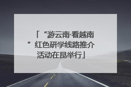 “游云南·看越南”红色研学线路推介活动在昆举行