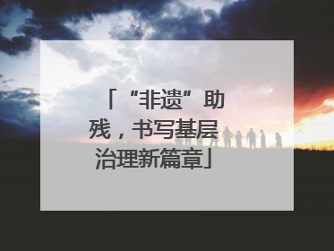“非遗”助残，书写基层治理新篇章