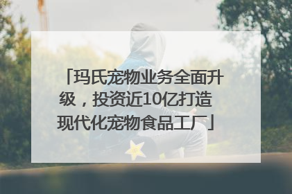 玛氏宠物业务全面升级，投资近10亿打造现代化宠物食品工厂