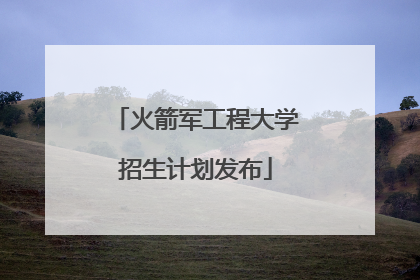 火箭军工程大学招生计划发布