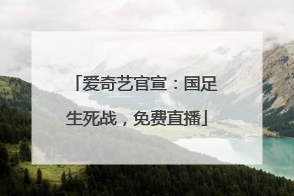 爱奇艺官宣：国足生死战，免费直播