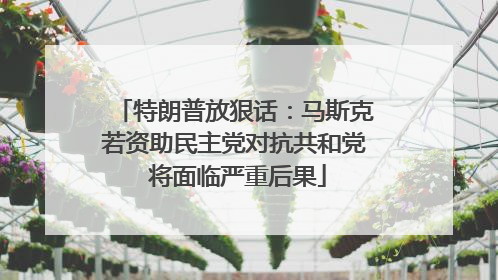 特朗普放狠话：马斯克若资助民主党对抗共和党 将面临严重后果