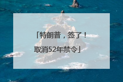 特朗普，签了！取消52年禁令