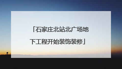 石家庄北站北广场地下工程开始装饰装修