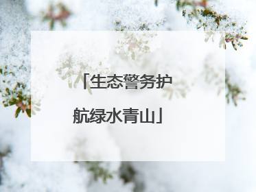 生态警务护航绿水青山