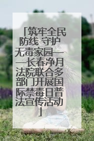 筑牢全民防线 守护无毒家园——长春净月法院联合多部门开展国际禁毒日普法宣传活动