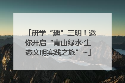 研学“趣”三明！邀你开启“青山绿水·生态文明实践之旅”~