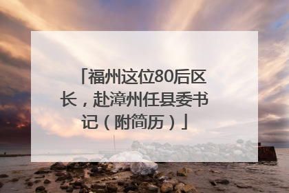 福州这位80后区长，赴漳州任县委书记（附简历）