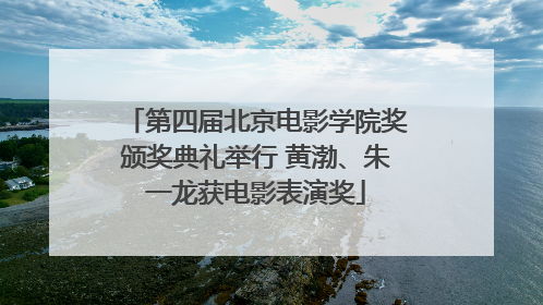 第四届北京电影学院奖颁奖典礼举行 黄渤、朱一龙获电影表演奖