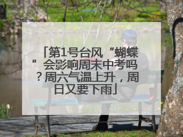 第1号台风“蝴蝶”会影响周末中考吗？周六气温上升，周日又要下雨