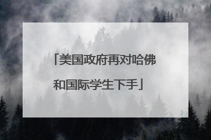 美国政府再对哈佛和国际学生下手