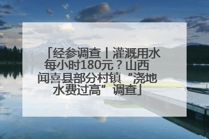经参调查丨灌溉用水每小时180元？山西闻喜县部分村镇“浇地水费过高”调查