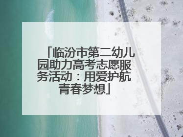 临汾市第二幼儿园助力高考志愿服务活动：用爱护航青春梦想