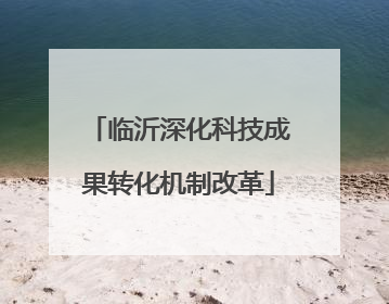临沂深化科技成果转化机制改革