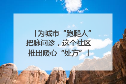 为城市“跑腿人”把脉问诊，这个社区推出暖心“处方”