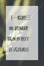一院跨三地 跨域建筑水乡客厅正式亮相