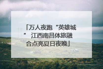 万人夜跑“英雄城” 江西南昌体旅融合点亮夏日夜晚