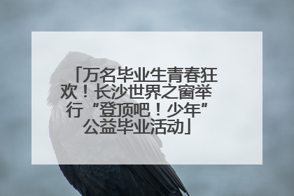 万名毕业生青春狂欢！长沙世界之窗举行“登顶吧！少年”公益毕业活动