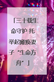 三十载生命守护 托举起瘫痪妻子“生命方舟”
