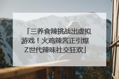 三养食辣挑战出虚拟游戏！火鸡辣酱正引爆Z世代辣味社交狂欢