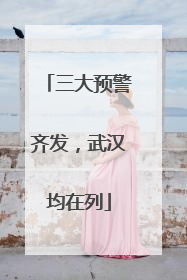 三大预警齐发，武汉均在列