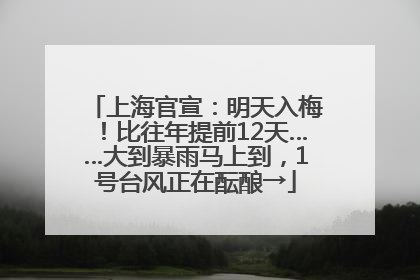 上海官宣：明天入梅！比往年提前12天……大到暴雨马上到，1号台风正在酝酿→