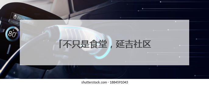 不只是食堂，延吉社区新开的这家长者食堂还有医养、社交多功能模式