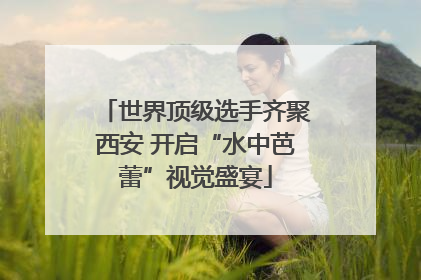 世界顶级选手齐聚西安 开启“水中芭蕾”视觉盛宴