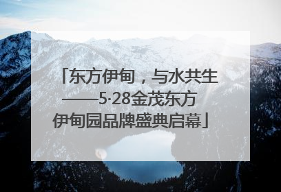 东方伊甸，与水共生——5·28金茂东方伊甸园品牌盛典启幕