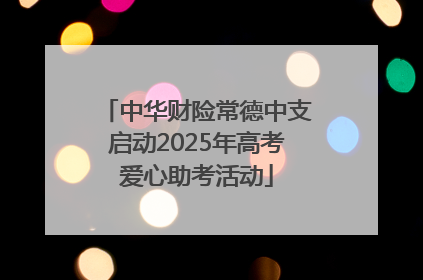 中华财险常德中支启动2025年高考爱心助考活动
