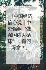 中国经济信心说丨中央强调“做强国内大循环”，有何深意？