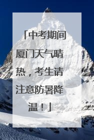 中考期间厦门天气晴热，考生请注意防暑降温！