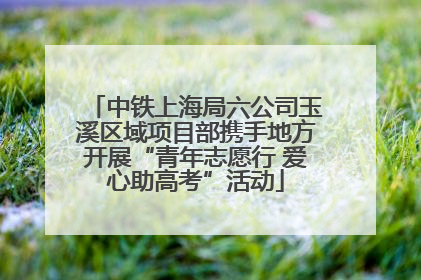 中铁上海局六公司玉溪区域项目部携手地方开展“青年志愿行 爱心助高考”活动