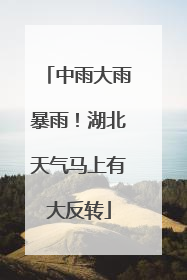 中雨大雨暴雨！湖北天气马上有大反转