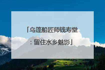 乌篷船匠师钱寿堂：留住水乡魅影