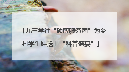 九三学社“硕博服务团”为乡村学生娃送上“科普盛宴”