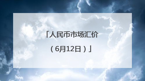 人民币市场汇价（6月12日）