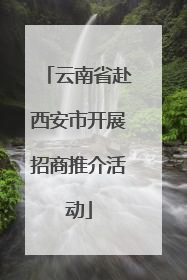 云南省赴西安市开展招商推介活动