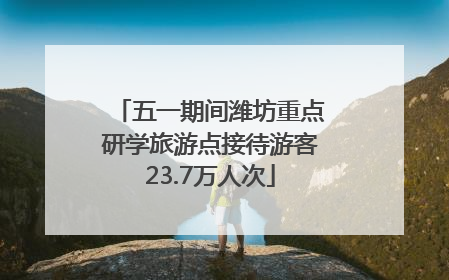 五一期间潍坊重点研学旅游点接待游客23.7万人次