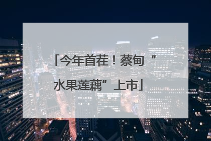 今年首茬！蔡甸“水果莲藕”上市