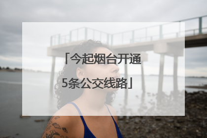 今起烟台开通5条公交线路